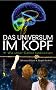 Das Universum im Kopf. Wie unser Gehirn funktioniert