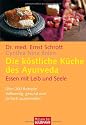 Die k&ouml;stliche K&uuml;che des Ayurveda: Essen mit Leib und Seele. &Uuml;ber 200 Rezepte. Vollwertig, gesund und einfach zuzubereiten