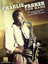 Charlie Parker for Bass: 20 Heads & Sax Solos Arranged for Electric Bass with Tab Charlie Parker for Bass: 20 Heads & Sax Solos Arranged for Electric Bass with Tab
