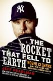 The Rocket That Fell to Earth: Roger Clemens and the Rage for Baseball Immortality