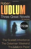 Robert Ludlum Robert Ludlum: Three Great Novels: The Beginning: The Scarlatti Inheritance, The Osterman Weekend, The Matlock Paper