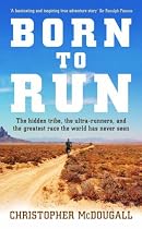Born to Run: The hidden tribe, the ultra-runners, and the greatest race the world has never seen: The Rise of Ultra-running and the Super-athlete Tribe