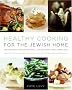 Healthy Cooking for the Jewish Home: 200 Recipes for Eating Well on Holidays and Every Day