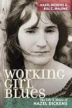 Working Girl Blues: The Life and Music of Hazel Dickens (Music in American Life) Working Girl Blues: The Life and Music of Hazel Dickens (Music in American Life)