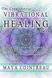 The Comprehensive Vibrational Healing Guide : Life Energy Healing Modalities, Flower Essences, Crystal Elixirs, Homeopathy and the Human Biofield