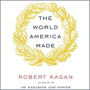 The World America Made | [Robert Kagan]