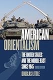 American Orientalism: The United States and the Middle East since 1945