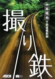 中井精也の鉄道撮影術 撮り鉄 (アスキーフォトレシピシリーズ)