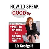 how to speak gooder brand new rules for public speaking in a digitally distracted world