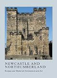 Newcastle and Northumberland : Roman and Medieval architecture and art