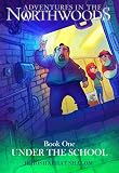 Under the School (Adventures in the Northwoods Book 1)