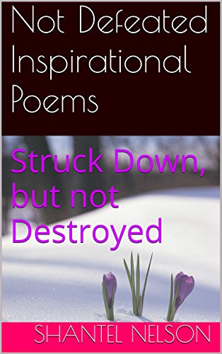 Not Defeated Inspirational Poems: Struck Down, but not Destroyed