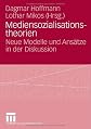 Mediensozialisationstheorien : neue Modelle und Ansa?tze in der Diskussion