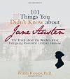 101 Things You Didn't Know About Jane Austen: The Truth About the World's Most Intriguing Romantic Literary Heroine