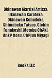 Okinawan Martial Artists: Okinawan Karateka, Okinawan Kobudoka, Shimabuku Tatsuo, Gichin Funakoshi, Motobu Chki, Ank Itosu, Chjun Miyagi-