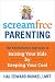 ScreamFree Parenting: The Revolutionary Approach to Raising Your Kids by Keeping Your Cool