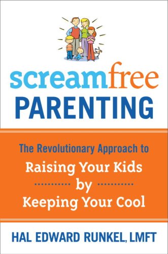 ScreamFree Parenting: The Revolutionary Approach to Raising Your Kids by Keeping Your Cool