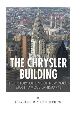 The Chrysler Building: The History of One of New York City's Most Famous Landmarks by Charles River Editors (2015-02-19)