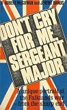 Don't Cry for Me, Sergeant-Major: A unique portrait of the Falklands war - from the sharp end