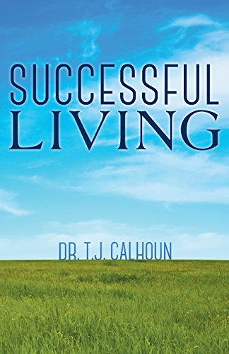 Sucessful Living, by Dr T.J. Calhoun Sucessful Living, by Dr T.J. Calhoun