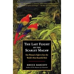 The Last Flight of the Scarlet Macaw: One Woman's Fight to Save the World's Most Beautiful Bird