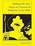 Masking the text : essays on literature & mediation in the 1890s