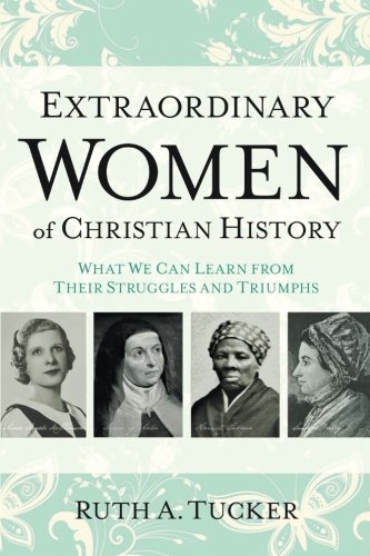 Extraordinary Women of Christian History: What We Can Learn from Their Struggles and Triumphs
