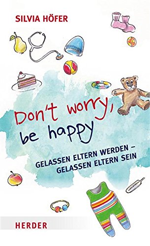 Don´t worry, be happy: Gelassen Eltern werden - gelassen Eltern sein (German Edition)