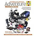 Building the Ultimate Adventure Motorcycle: The Essential Guide to Preparing a Bike for the Journey of a Lifetime