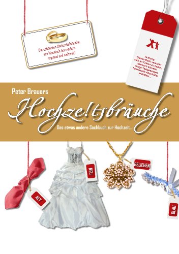 Hochzeitsbräuche: Das etwas andere Sachbuch zur Hochzeit