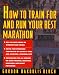 Image of How to Train For and Run Your Best Marathon: Valuable Coaching From a National Class Marathoner on Getting Up For and Finishing