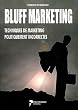 BLUFF MARKETING - Techniques de marketing politiquement incorrectes