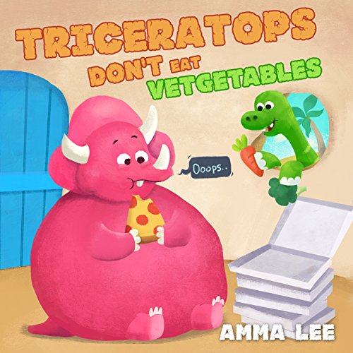 Book for kids : Triceratops Don't Eat Vegetables: (Children's Picture Book, Good Dinosaurs stories for Kids, Eat Fruits and Vegetables, Health and Exercise ) (The Little Dinosaurs 2)
