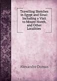 Travelling Sketches in Egypt and Sinai: Including a Visit to Mount Horeb, and Other Localities .