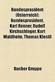 Produkt-Bild: Bundespr&auml;sident (&Ouml;sterreich): Bundespr&auml;sident, Karl Renner, Rudolf Kirchschl&auml;ger, Kurt Waldheim, Thomas Klestil, Bundespr&auml;sidentenwahl in &Ouml;sterreich ... Theodor K&ouml;rner, Adolf Sch&auml;rf, Heinz Fischer
