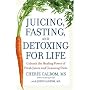 Juicing, Fasting and Detoxing for Life: Unleash the Healing Power of Fresh Juices and Cleansing Diets