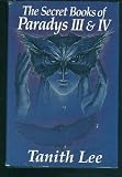 The Secret Books of Paradys III & IV by Tanith Lee