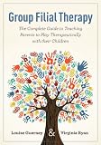 Group filial therapy : the complete guide to teaching parents to play therapeutically with their children