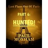 Hunted! (Last Plane out of Paris, Part Six) ~ Paul Moxham