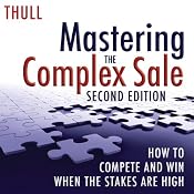 Mastering the Complex Sale: How to Compete and Win When the Stakes Are High! | [Jeff Thull]