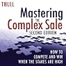 Mastering the Complex Sale: How to Compete and Win When the Stakes Are High!