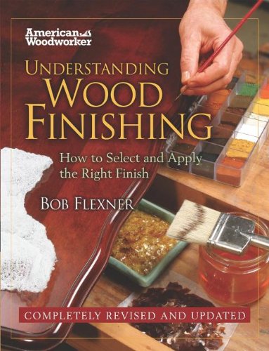 Understanding Wood Finishing: How to Select and Apply the Right Finish (American Woodworker)