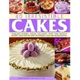 40 Irresistible Cakes: Over 40 fabulous teatime, special occasion and novelty recipes, with step-by-step techniques and 250 colour photographs