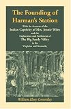 The Founding of Harman's Station: With an Account of the Indian Captivity of Mrs. Jennie Wiley and the Exploration and Settlement of the Big Sany Valley (A Heritage classic)