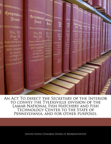 An Act To direct the Secretary of the Interior to convey the Tylersville division of the Lamar National Fish Hatchery and Fish Technology Center to the State of Pennsylvania, and for other purposes.