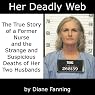 Her Deadly Web: The True Story of a Former Nurse and the Strange and Suspicious Deaths of Her Two Husbands