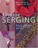 Creative Serging: Innovative Applications to Get the Most from Your Serger