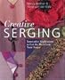 Creative Serging: Innovative Applications to Get the Most from Your Serger