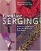 Creative Serging: Innovative Applications to Get the Most from Your Serger