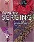 Creative Serging: Innovative Applications to Get the Most from Your Serger